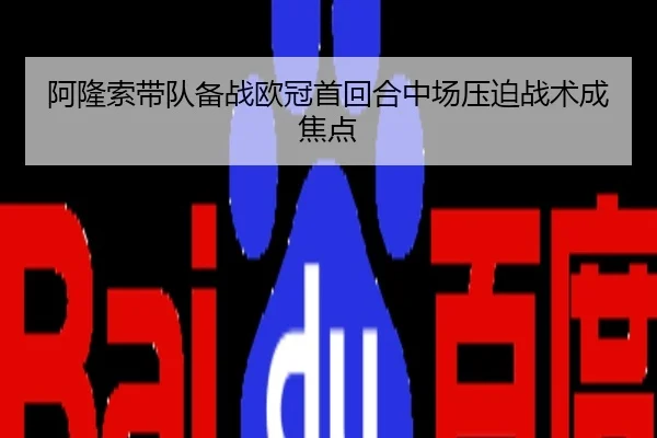 阿隆索带队备战欧冠首回合中场压迫战术成焦点